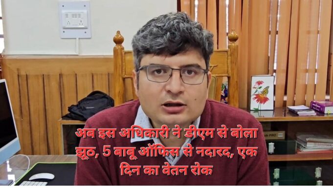 अब इस अधिकारी ने डीएम से बोला झूठ, हुई बड़ी कार्रवाई