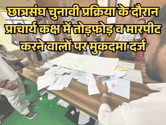 छात्रसंघ चुनावी प्रक्रिया के दौरान प्राचार्य कक्ष में तोड़फोड़ व मारपीट करने वालों पर मुकदमा दर्ज