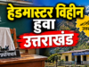 *उत्तराखंड निर्माण के बाद पहली बार हैडमास्टर विहीन हुआ उत्तराखंड राज्य